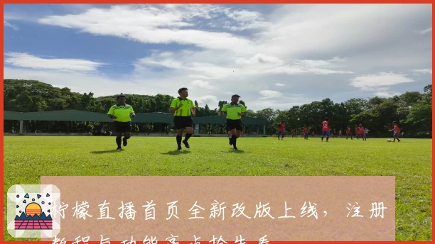 柠檬直播首页全新改版上线，注册教程与功能亮点抢先看