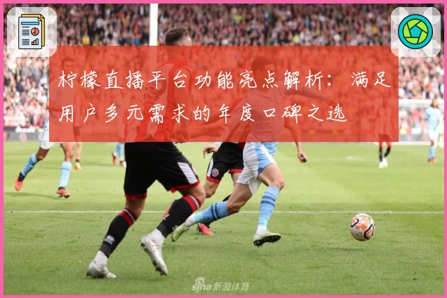 柠檬直播平台功能亮点解析:满足用户多元需求的年度口碑之选